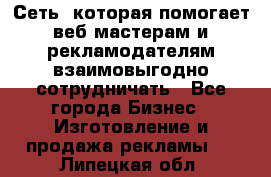 Сеть, которая помогает веб-мастерам и рекламодателям взаимовыгодно сотрудничать - Все города Бизнес » Изготовление и продажа рекламы   . Липецкая обл.